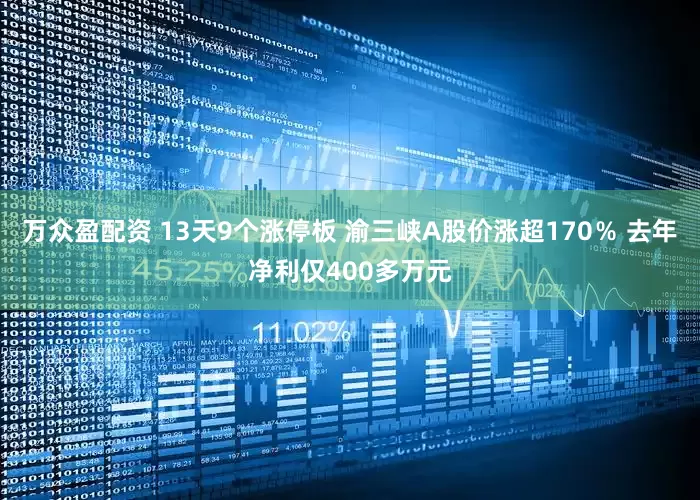 万众盈配资 13天9个涨停板 渝三峡A股价涨超170％ 去年净利仅400多万元