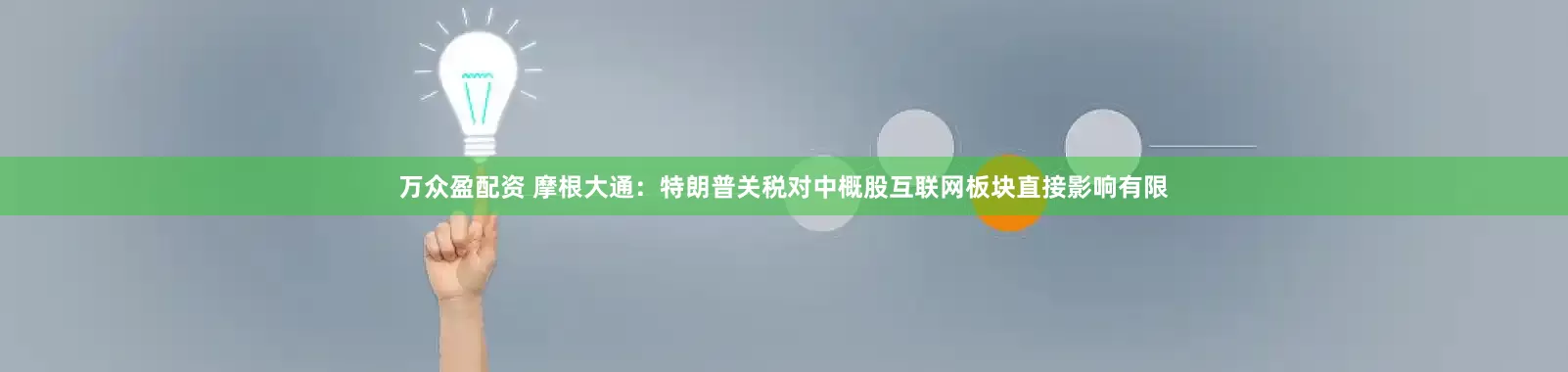 万众盈配资 摩根大通：特朗普关税对中概股互联网板块直接影响有限